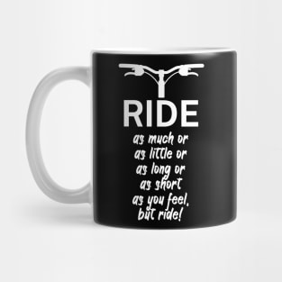 Ride as much or as little or as long or as short as you feel but ride Mug